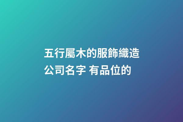 五行屬木的服飾織造公司名字 有品位的-第1張-公司起名-玄機派